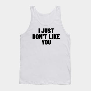 I Just Don't Like You. Funny Sarcastic NSFW Rude Inappropriate Saying Tank Top